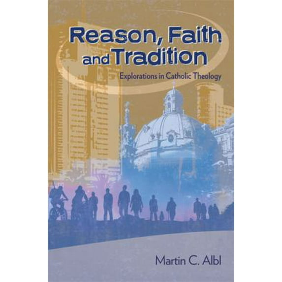 Pre-Owned Reason, Faith, and Tradition: Explorations in Catholic Theology (Paperback) by Martin C Albl