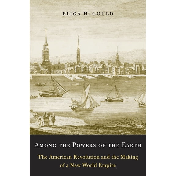 Among the Powers of the Earth: The American Revolution and the Making of a New World Empire, (Paperback)