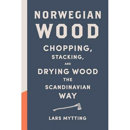 Norwegian Wood : Chopping, Stacking, and Drying Wood the Scandinavian (Best Way To Stack Wood)