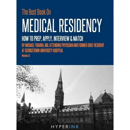 The Best Book On Medical Residency: How To Prep, Apply, Interview & Match (By Mike Ybarra, M.D., Attending Physician & Former Chief Resident At Georgetown University Hospital) - (Best Gifts For Medical Residents)