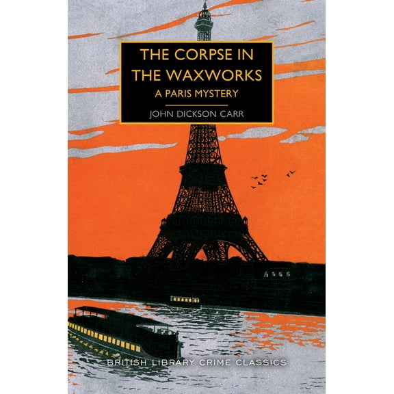 British Library Crime Classics The Corpse in the Waxworks: A Paris Mystery, (Paperback)