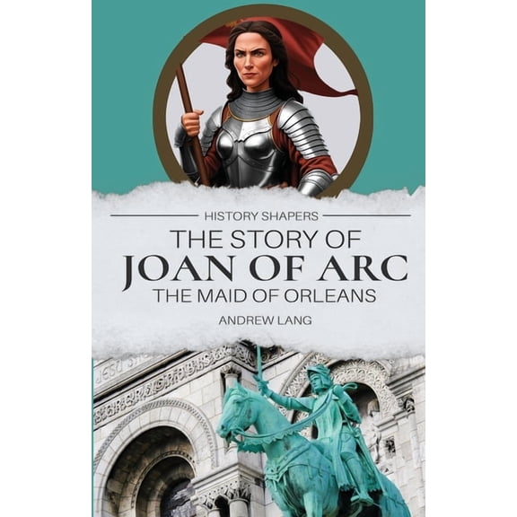 The Story of Joan of Arc, the Maid of Orleans, (Paperback)