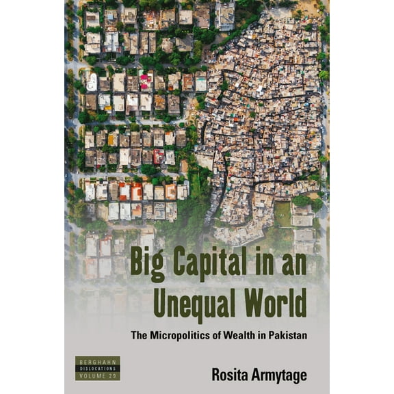 Dislocations Big Capital in an Unequal World: The Micropolitics of Wealth in Pakistan, Book 29, (Paperback)