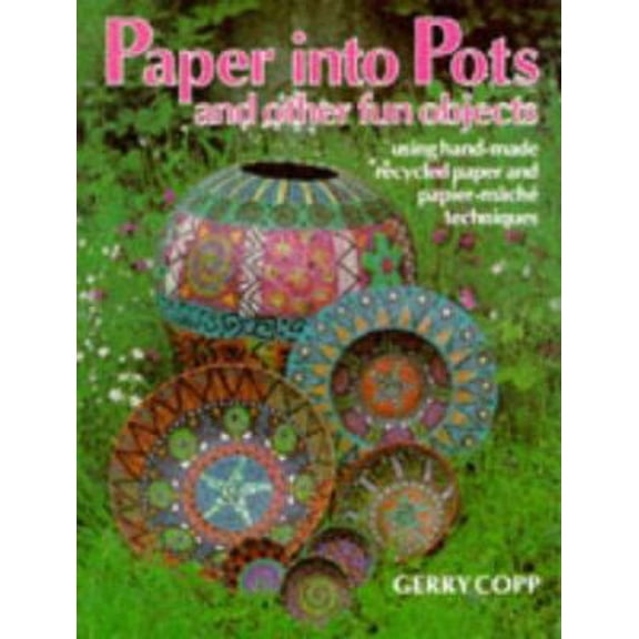 Pre-Owned Paper into Pots and Other Fun Objects Using Hand-Made Recycled Paper and Papier-Mache Techniques (Paperback) 0855327723 9780855327729