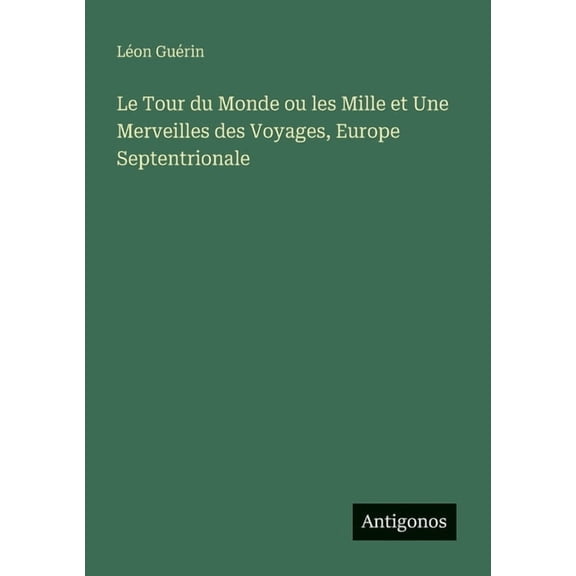 Le Tour du Monde ou les Mille et Une Merveilles des Voyages, Europe Septentrionale, (Paperback)
