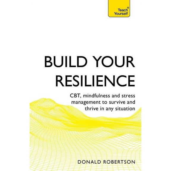 Build Your Resilience: Cbt, Mindfulness and Stress Management to Survive and Thrive in Any Situation, (Paperback)