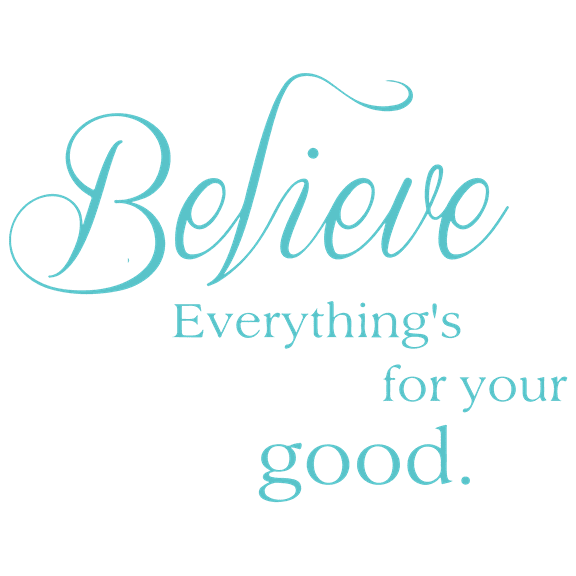 Believe everything's for your good. Vinyl Decal Sticker Quote - Medium - Turquoise