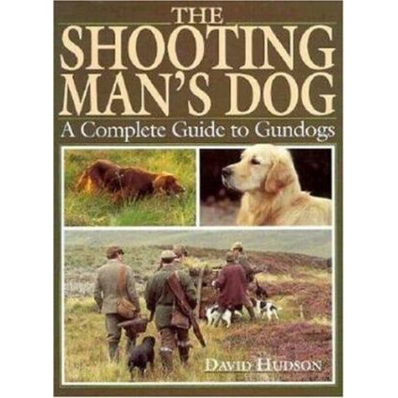 Pre-Owned Shooting Man's Dog: A Complete Guide to Gundogs (Hardcover) 1853105600 9781853105609