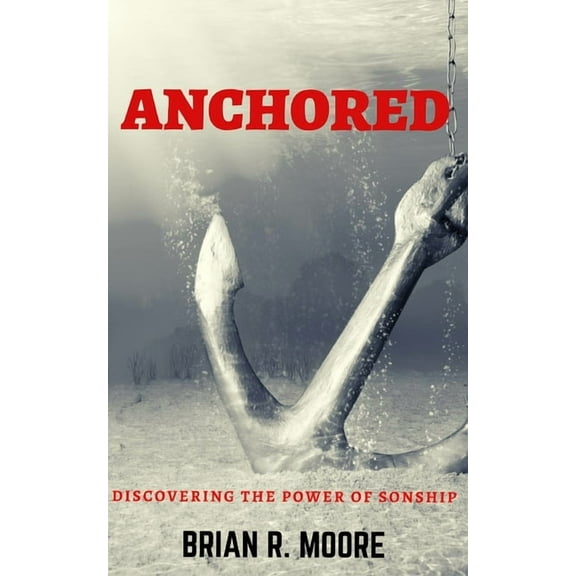 Anchored : Discovering The Power of Sonship (Paperback)