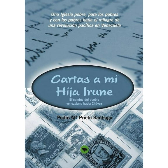 Cartas A Mi Hija Irune: El camino del pueblo venezolano hacia Ch?vez