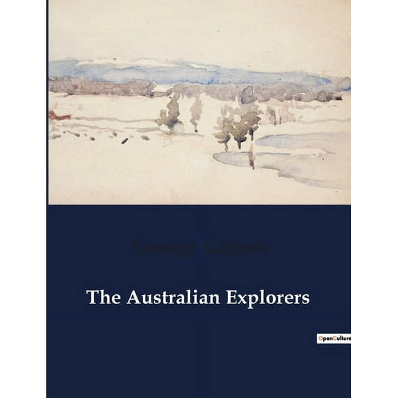 The Australian Explorers: The Exploration and Discovery of Australia's Interior, (Paperback)