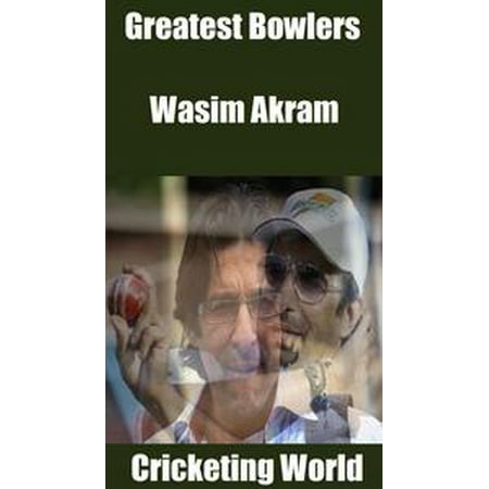 Greatest Bowlers: Wasim Akram - eBook (Best Of Wasim Akram)