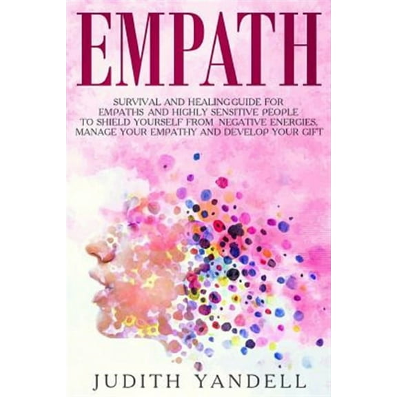 Empath: Survival and Healing Guide for Empaths and Highly Sensitive People to Shield Yourself from (Paperback) by Judith Yandell