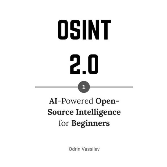 Osint 2.0 - Artificial Intelligence for Osint 2.0: AI-Powered Open-Source Intelligence for Beginners, Book 1, (Paperback)