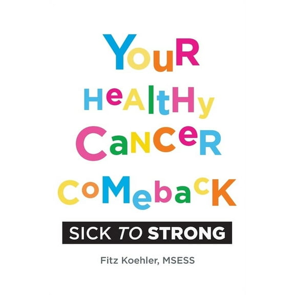 Cancer Comeback Your Healthy Cancer Comeback: Sick to Strong, Book 2, (Paperback)