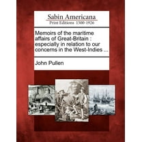 Memoirs of the Maritime Affairs of Great-Britain : Especially in Relation to Our Concerns in the West-Indies ... (Paperback)