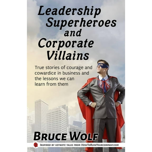 Manage Like a Boss: Leadership Superheroes And Corporate Villains: True Stories Of Courage And Cowardice In Business And The Lessons We Can Learn From Them (Paperback)