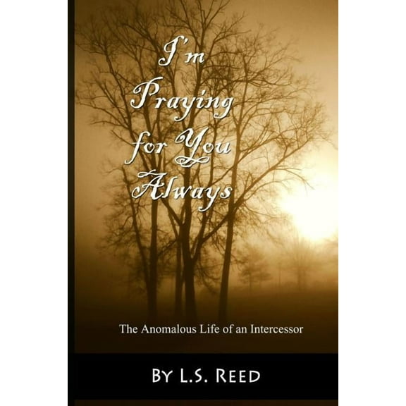I'm Praying for You Always... The Anomalous Life of an Intercessor, (Paperback)
