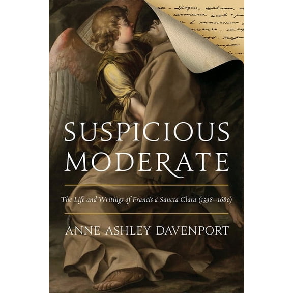 Suspicious Moderate: The Life and Writings of Francis À Sancta Clara (1598-1680), (Hardcover)