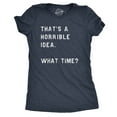 thumbnail image 1 of Womens Thats A Horrible Idea What Time T Shirt Funny Sarcastic Cool Humor Top (Heather Navy) - M, 1 of 4