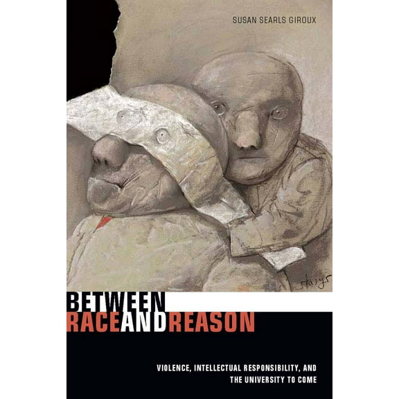 Between Race and Reason : Violence, Intellectual Responsibility, and the University to Come (Hardcover)