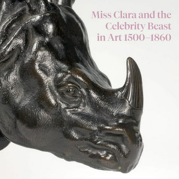 Miss Clara and the Celebrity Beast in Art 1500–1860 (Paperback)