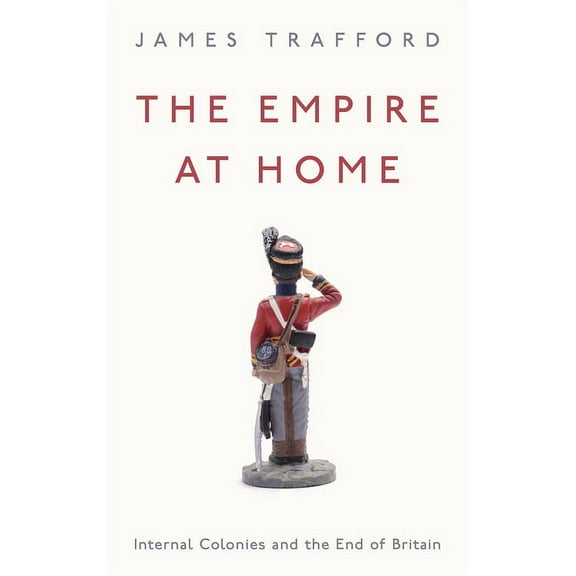 The Empire at Home : Internal Colonies and the End of Britain (Hardcover)