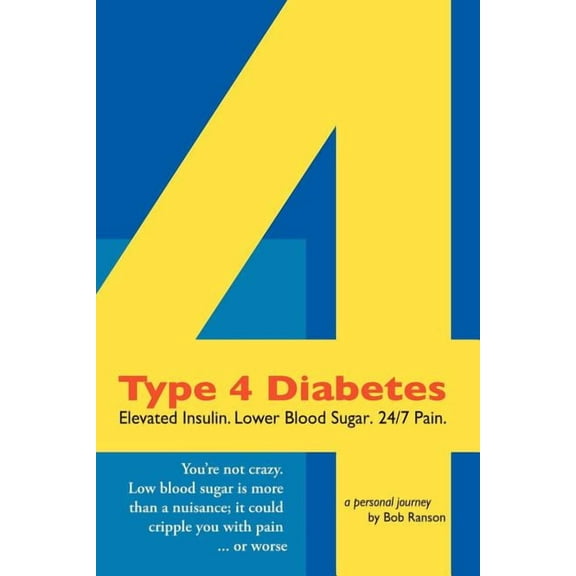 Type 4 Diabetes: Elevated Insulin. Lower Blood Sugar. 24/7 Pain. (Paperback)