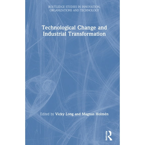 Routledge Studies in Innovation, Organiz Technological Change and Industrial Transformation, (Hardcover)