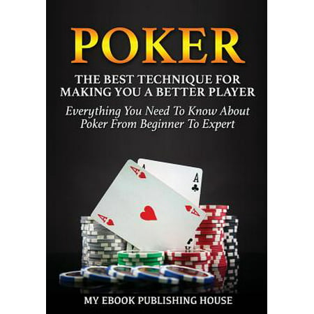 Poker : The Best Techniques for Making You a Better Player. Everything You Need to Know about Poker from Beginner to Expert (Ultimiate Poker (Best Calf Rope For Beginners)