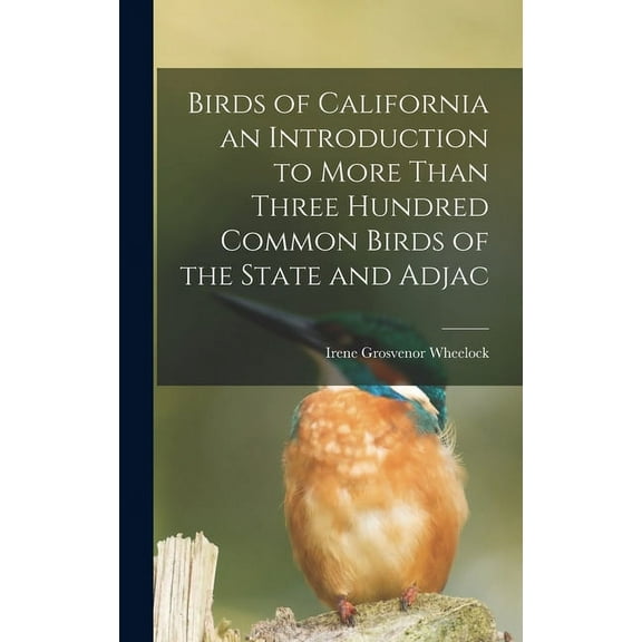 Birds of California an Introduction to More Than Three Hundred Common Birds of the State and Adjac (Hardcover)