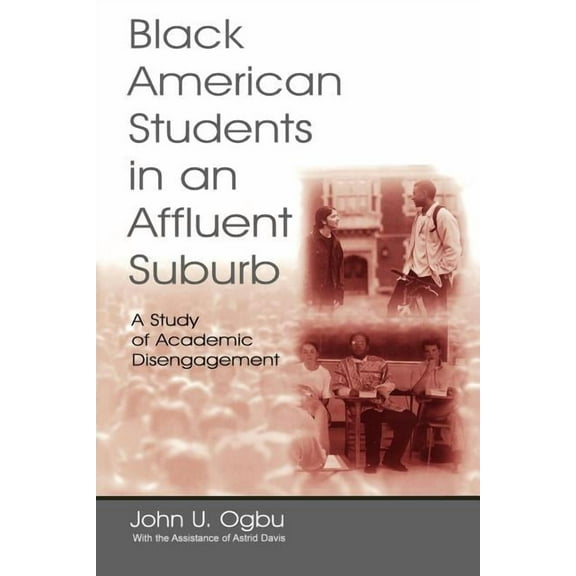 Sociocultural, Political, and Historical Black American Students in An Affluent Suburb: A Study of Academic Disengagement, (Paperback)