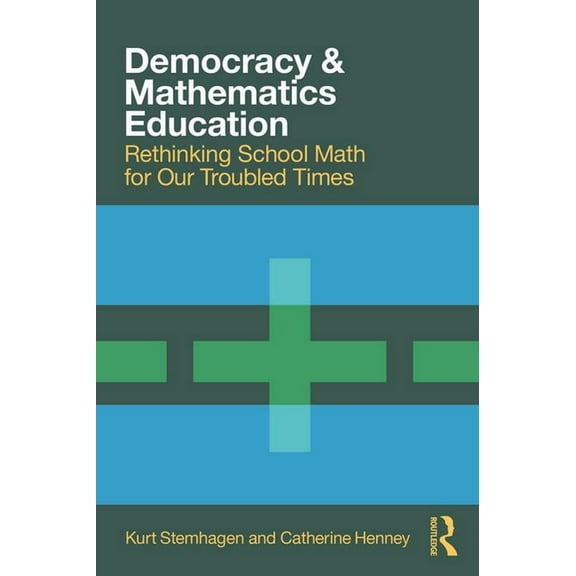Democracy and Mathematics Education: Rethinking School Math for Our Troubled Times, (Paperback)