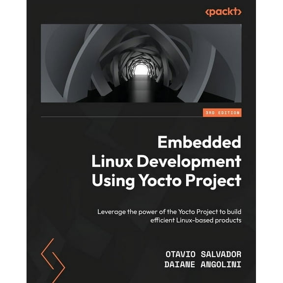 Embedded Linux Development Using Yocto Projects - Third Edition: Leverage the power of the Yocto Project to build efficient Linux-based products (Paperback)