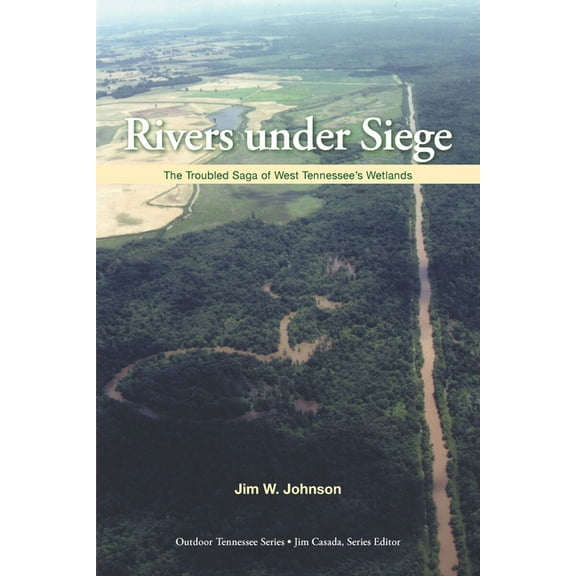 Outdoor Tennessee Rivers Under Siege: The Troubled Saga of West Tennessee Wetlands, (Paperback)