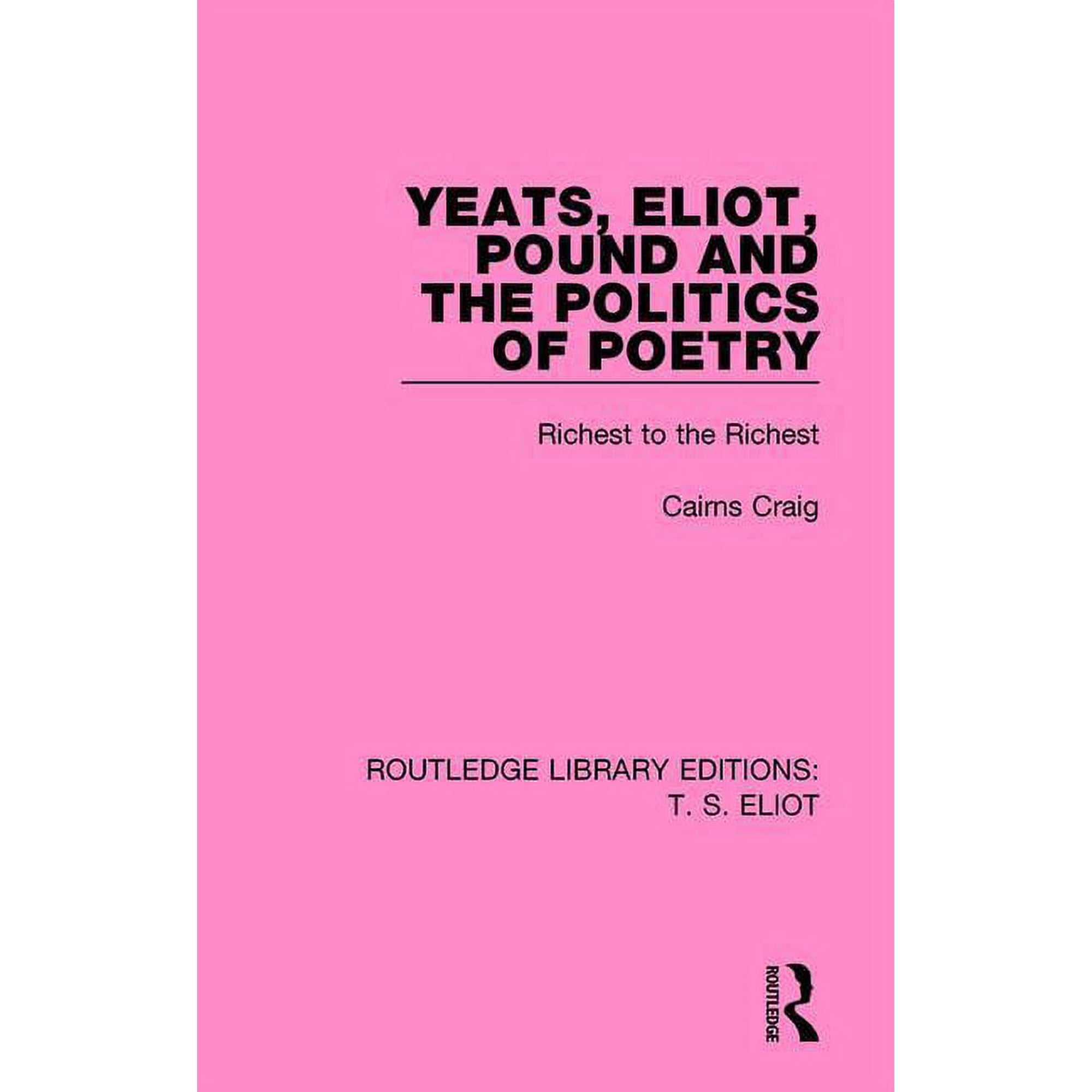 Routledge Library Editions: T. S. Eliot Yeats Eliot Pound and the Politics of Poetry: Richest to the Richest (Hardcover)