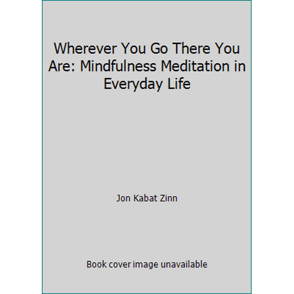 Pre-Owned Wherever You Go There You Are: Mindfulness Meditation in Everyday Life (Paperback) 0965714918 9780965714914