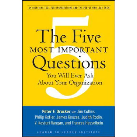 The Five Most Important Questions You Will Ever Ask about Your Organization : An Inspiring Tool for Organizations and the People Who Lead (5 Best Questions To Ask In An Interview)