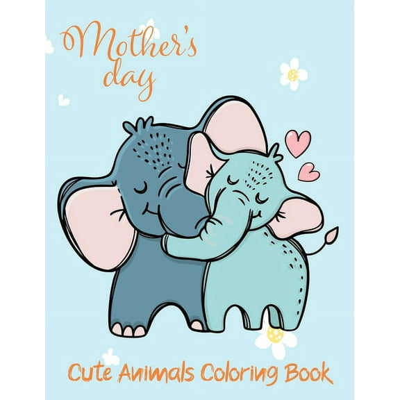 Mother's Day Cute Animals Coloring Book: An Amazing Mother's Day Animal Activity Coloring Book for Kids with Elephant, Cat, Owl, Unicorn, Tiger, Monkey and Many More. (Paperback)