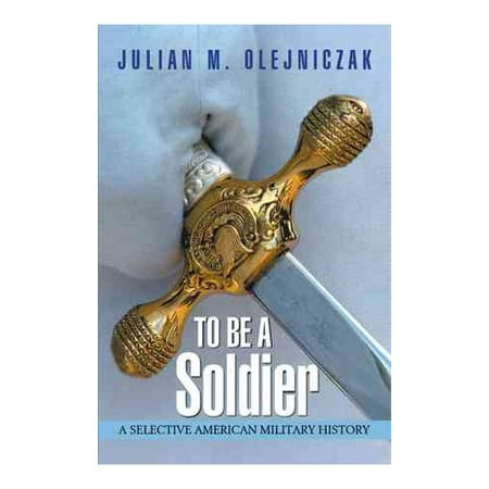 To Be a Soldier: A Selective American Military History