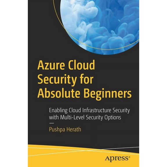 Azure Cloud Security for Absolute Beginners: Enabling Cloud Infrastructure Security with Multi-Level Security Options, (Paperback)