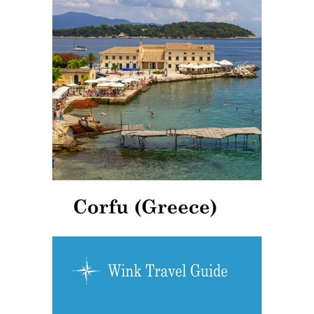 Corfu (Greece) - Wink Travel Guide - eBook (Best Places To Visit In Corfu Greece)