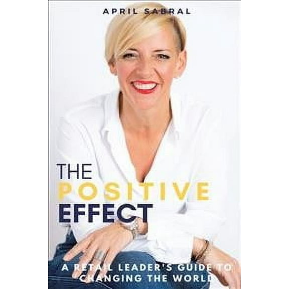 Positive Effect : A Retail Leader?s Guide to Changing the World
