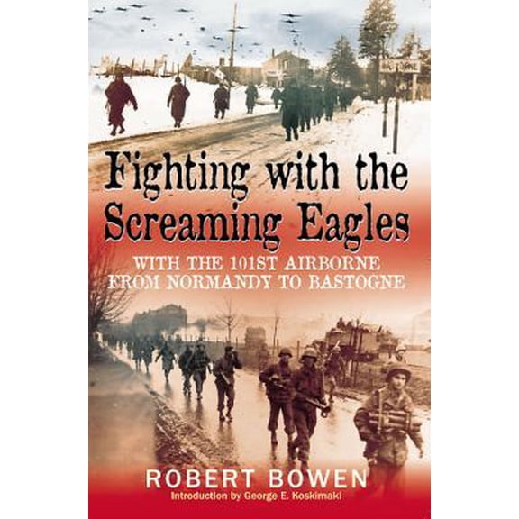 Pre-Owned Fighting with the Screaming Eagles: With the 101st Airborne from Normandy to Bastogne (Paperback) 193514930X 9781935149309