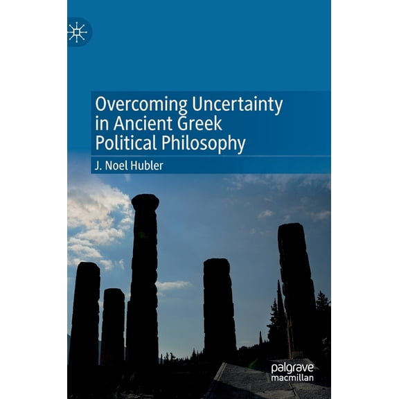 Overcoming Uncertainty in Ancient Greek Political Philosophy, (Hardcover)