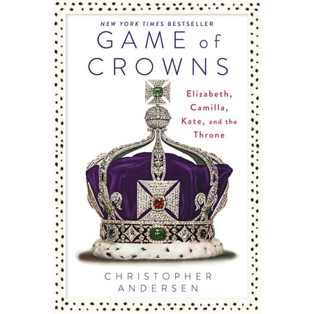 Game of Crowns : Elizabeth, Camilla, Kate, and the Throne