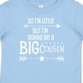 thumbnail image 4 of Inktastic So I'm Little, but I'm Gonna Be a Big Cousin Boys or Girls Baby T-Shirt, 4 of 5