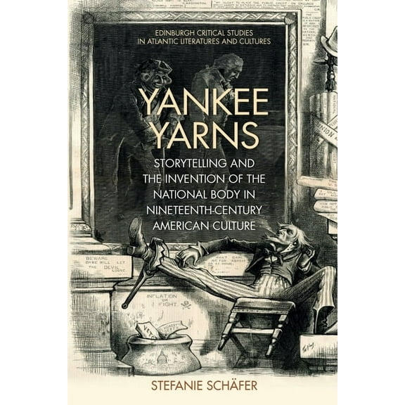 Edinburgh Critical Studies in Atlantic L Yankee Yarns: Storytelling and the Invention of the National Body in Nineteenth-Century American Culture, (Paperback)