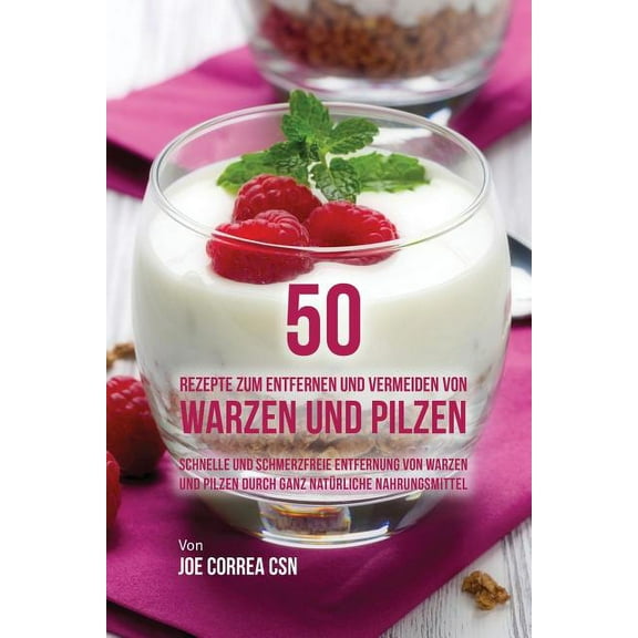 50 Rezepte zum Entfernen und Vermeiden von Warzen und Pilzen: Schnelle und schmerzfreie Entfernung von Warzen und Pilzen, (Paperback)