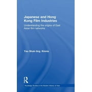 Routledge Studies in the Modern History of Asia: Japanese and Hong Kong Film Industries: Understanding the Origins of East Asian Film Networks (Hardcover)